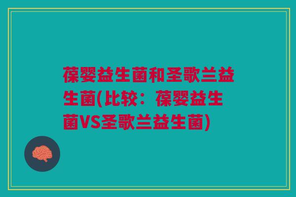 葆婴益生菌和圣歌兰益生菌(比较：葆婴益生菌VS圣歌兰益生菌)