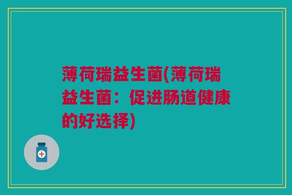 薄荷瑞益生菌(薄荷瑞益生菌：促进肠道健康的好选择)