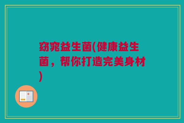 窈窕益生菌(健康益生菌，帮你打造完美身材)