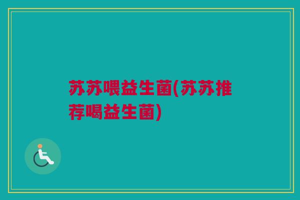 苏苏喂益生菌(苏苏推荐喝益生菌)