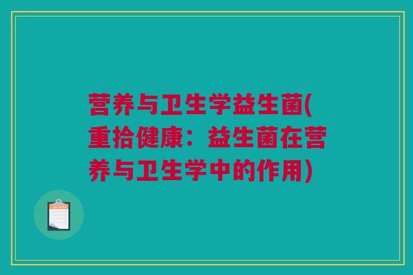 营养与卫生学益生菌(重拾健康：益生菌在营养与卫生学中的作用)