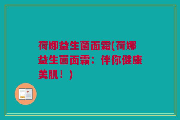 荷娜益生菌面霜(荷娜益生菌面霜：伴你健康美肌！)
