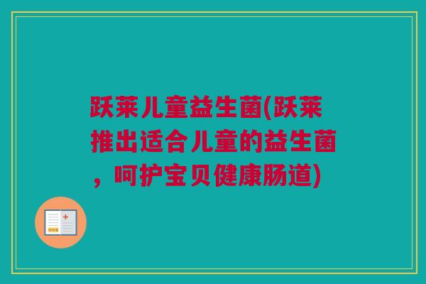 跃莱儿童益生菌(跃莱推出适合儿童的益生菌，呵护宝贝健康肠道)