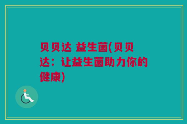 贝贝达 益生菌(贝贝达：让益生菌助力你的健康)