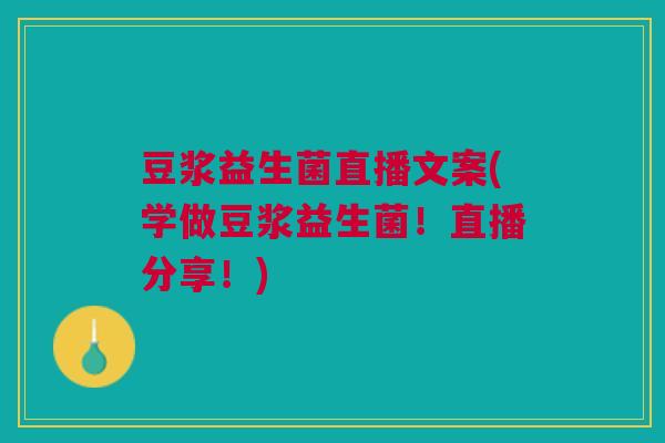 豆浆益生菌直播文案(学做豆浆益生菌！直播分享！)