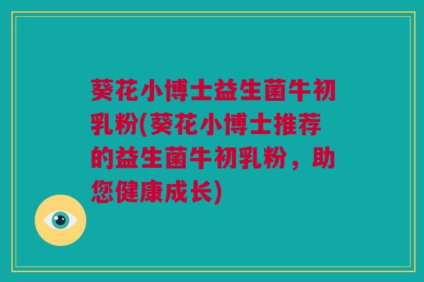 葵花小博士益生菌牛初乳粉(葵花小博士推荐的益生菌牛初乳粉，助您健康成长)
