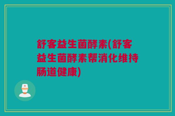 舒客益生菌酵素(舒客益生菌酵素帮消化维持肠道健康)