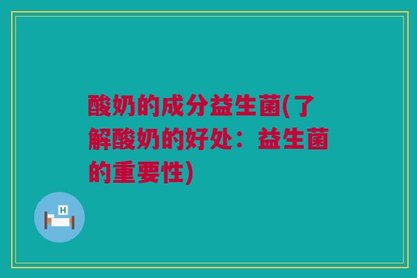 酸奶的成分益生菌(了解酸奶的好处：益生菌的重要性)