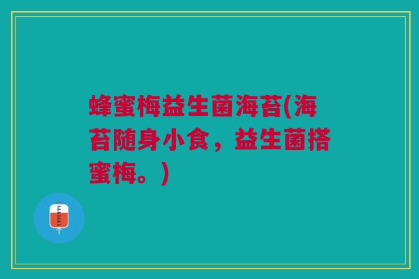 蜂蜜梅益生菌海苔(海苔随身小食，益生菌搭蜜梅。)