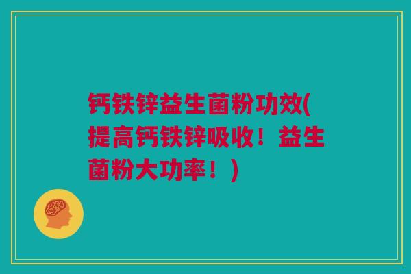 钙铁锌益生菌粉功效(提高钙铁锌吸收！益生菌粉大功率！)