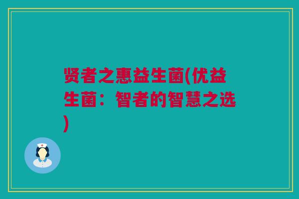 贤者之惠益生菌(优益生菌：智者的智慧之选)