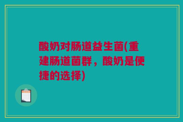 酸奶对肠道益生菌(重建肠道菌群，酸奶是便捷的选择)
