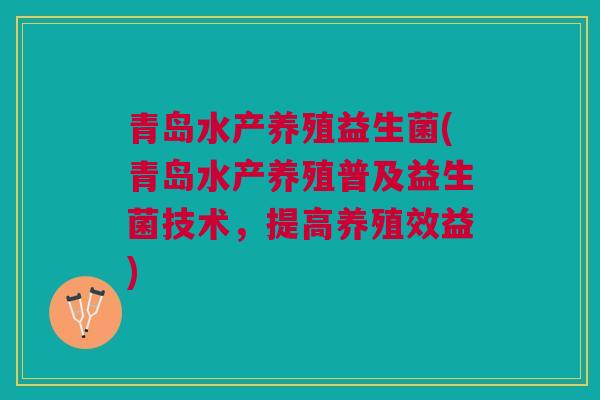 青岛水产养殖益生菌(青岛水产养殖普及益生菌技术，提高养殖效益)