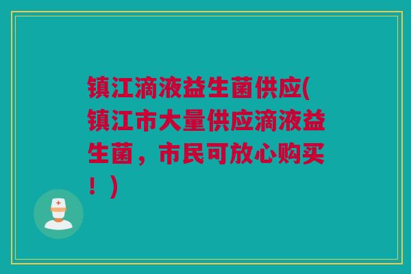 镇江滴液益生菌供应(镇江市大量供应滴液益生菌，市民可放心购买！)