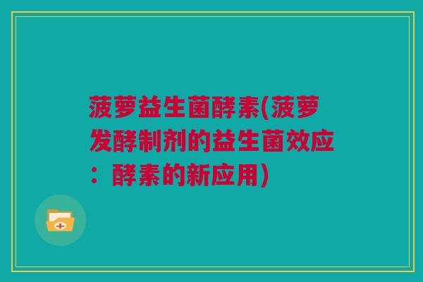 菠萝益生菌酵素(菠萝发酵制剂的益生菌效应：酵素的新应用)