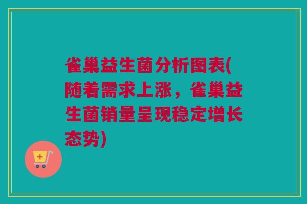雀巢益生菌分析图表(随着需求上涨，雀巢益生菌销量呈现稳定增长态势)