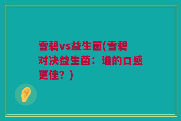 雪碧vs益生菌(雪碧对决益生菌：谁的口感更佳？)