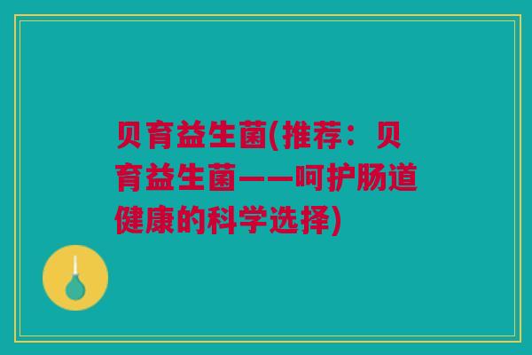 贝育益生菌(推荐：贝育益生菌——呵护肠道健康的科学选择)