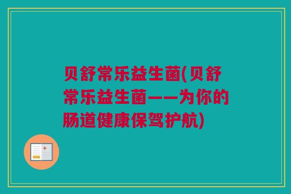 贝舒常乐益生菌(贝舒常乐益生菌——为你的肠道健康保驾护航)