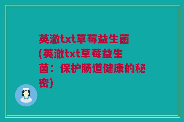 英澈txt草莓益生菌(英澈txt草莓益生菌：保护肠道健康的秘密)