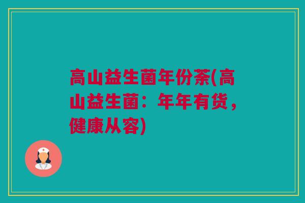 高山益生菌年份荼(高山益生菌：年年有货，健康从容)