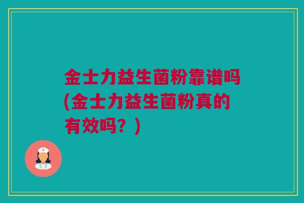 金士力益生菌粉靠谱吗(金士力益生菌粉真的有效吗？)