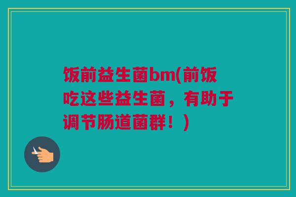 饭前益生菌bm(前饭吃这些益生菌，有助于调节肠道菌群！)