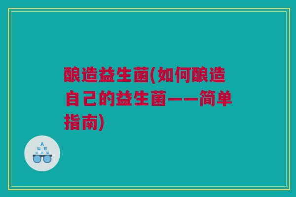 酿造益生菌(如何酿造自己的益生菌——简单指南)