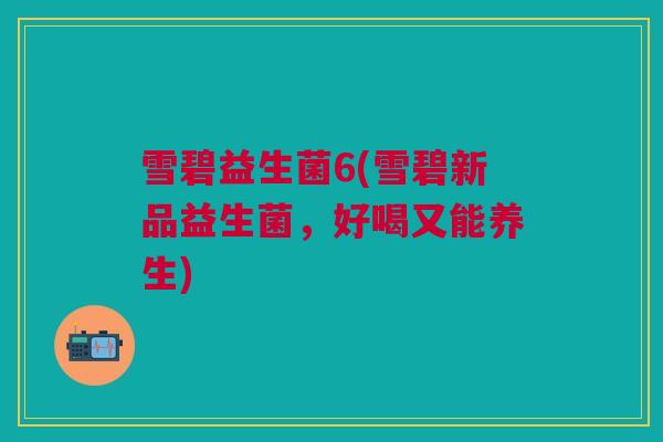雪碧益生菌6(雪碧新品益生菌，好喝又能养生)