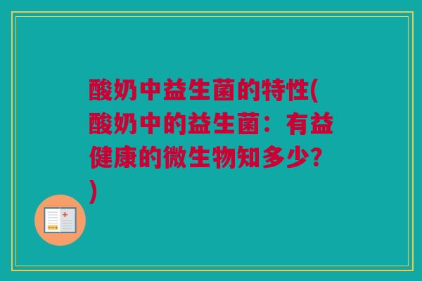 酸奶中益生菌的特性(酸奶中的益生菌：有益健康的微生物知多少？)