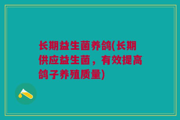 长期益生菌养鸽(长期供应益生菌，有效提高鸽子养殖质量)