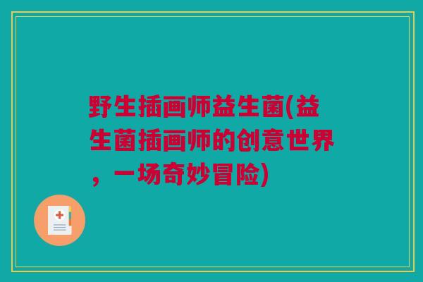 野生插画师益生菌(益生菌插画师的创意世界，一场奇妙冒险)