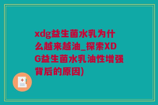 xdg益生菌水乳为什么越来越油_探索XDG益生菌水乳油性增强背后的原因)