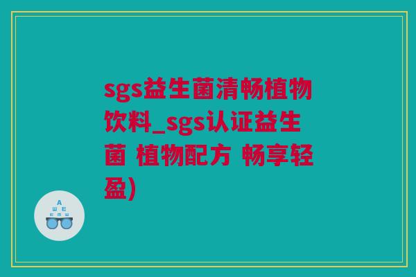 sgs益生菌清畅植物饮料_sgs认证益生菌 植物配方 畅享轻盈)