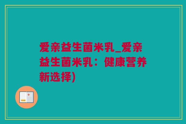 爱亲益生菌米乳_爱亲益生菌米乳：健康营养新选择)