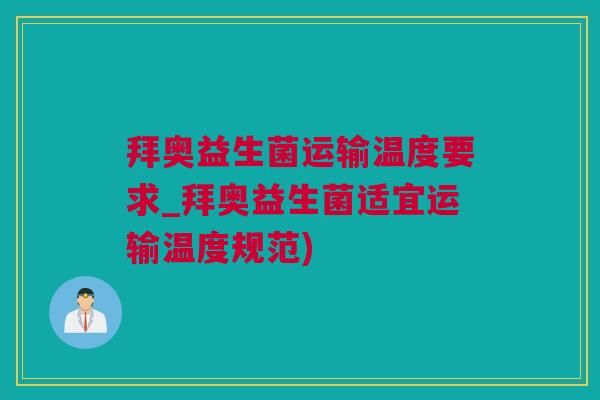 拜奥益生菌运输温度要求_拜奥益生菌适宜运输温度规范)