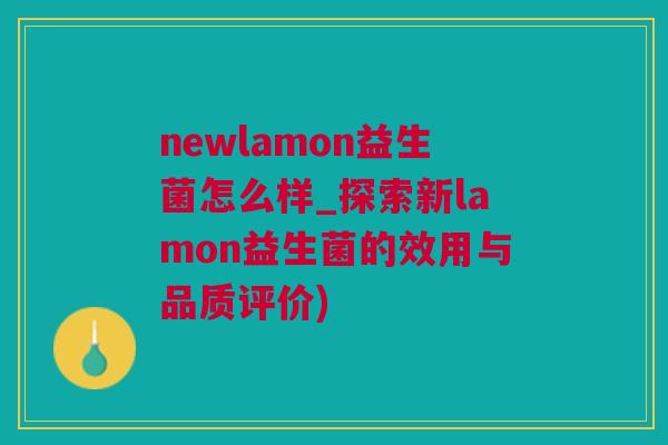 newlamon益生菌怎么样_探索新lamon益生菌的效用与品质评价)