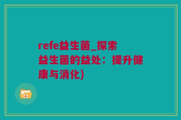 refe益生菌_探索益生菌的益处：提升健康与消化)
