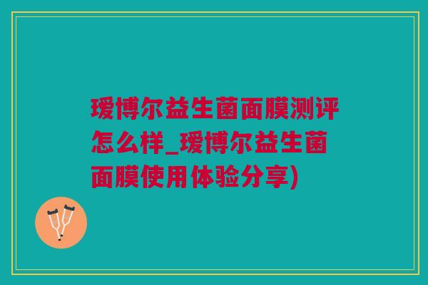 瑷博尔益生菌面膜测评怎么样_瑷博尔益生菌面膜使用体验分享)