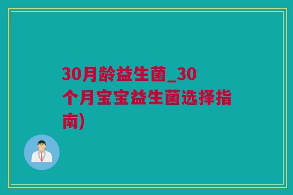 30月龄益生菌_30个月宝宝益生菌选择指南)