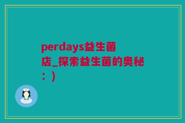 perdays益生菌店_探索益生菌的奥秘：)