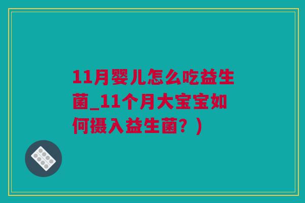 11月婴儿怎么吃益生菌_11个月大宝宝如何摄入益生菌？)