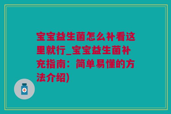 宝宝益生菌怎么补看这里就行_宝宝益生菌补充指南：简单易懂的方法介绍)