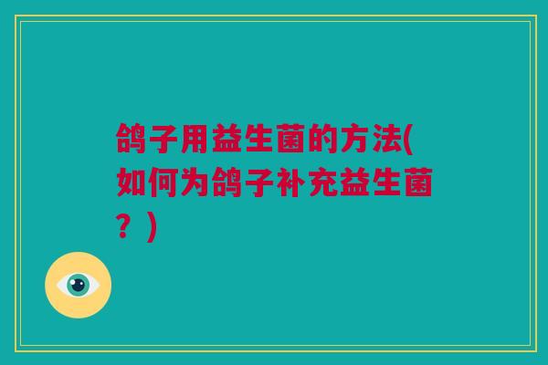 鸽子用益生菌的方法(如何为鸽子补充益生菌？)