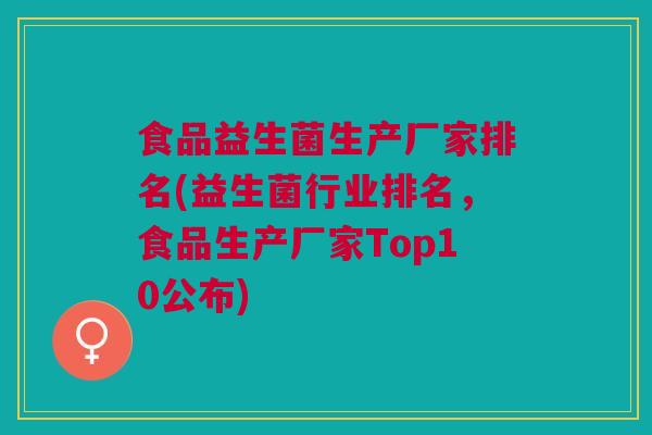 食品益生菌生产厂家排名(益生菌行业排名，食品生产厂家Top10公布)