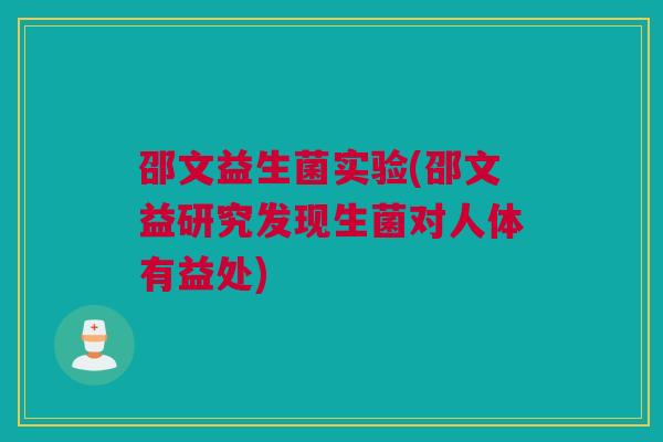 邵文益生菌实验(邵文益研究发现生菌对人体有益处)