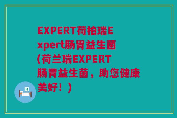 EXPERT荷柏瑞Expert肠胃益生菌(荷兰瑞EXPERT肠胃益生菌，助您健康美好！)
