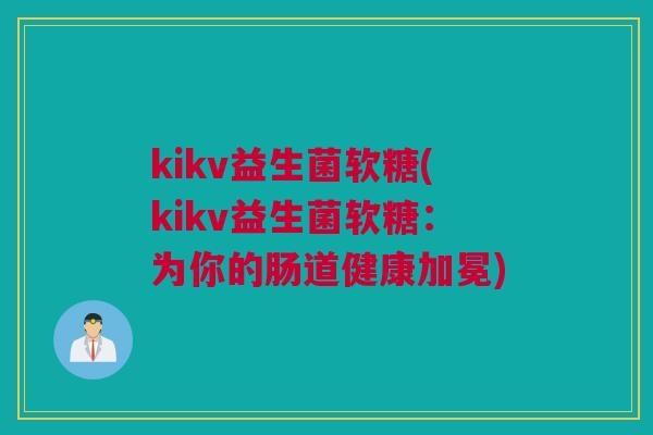 kikv益生菌软糖(kikv益生菌软糖：为你的肠道健康加冕)