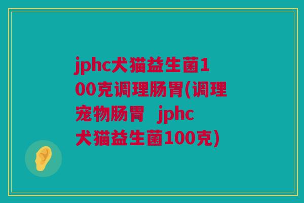 jphc犬猫益生菌100克调理肠胃(调理宠物肠胃  jphc犬猫益生菌100克)