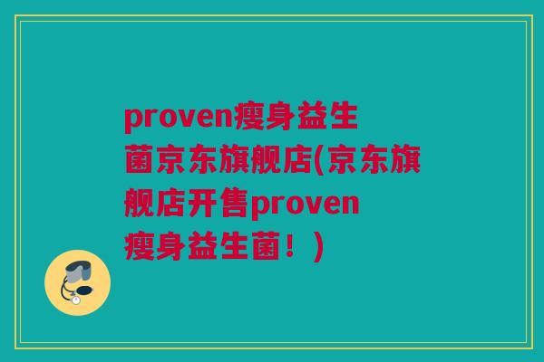 proven瘦身益生菌京东旗舰店(京东旗舰店开售proven瘦身益生菌！)